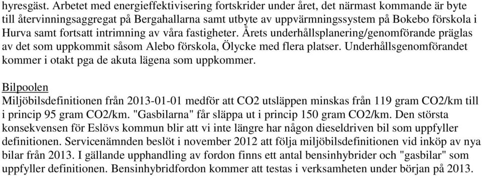 fortsatt intrimning av våra fastigheter. Årets underhållsplanering/genomförande präglas av det som uppkommit såsom Alebo förskola, Ölycke med flera platser.