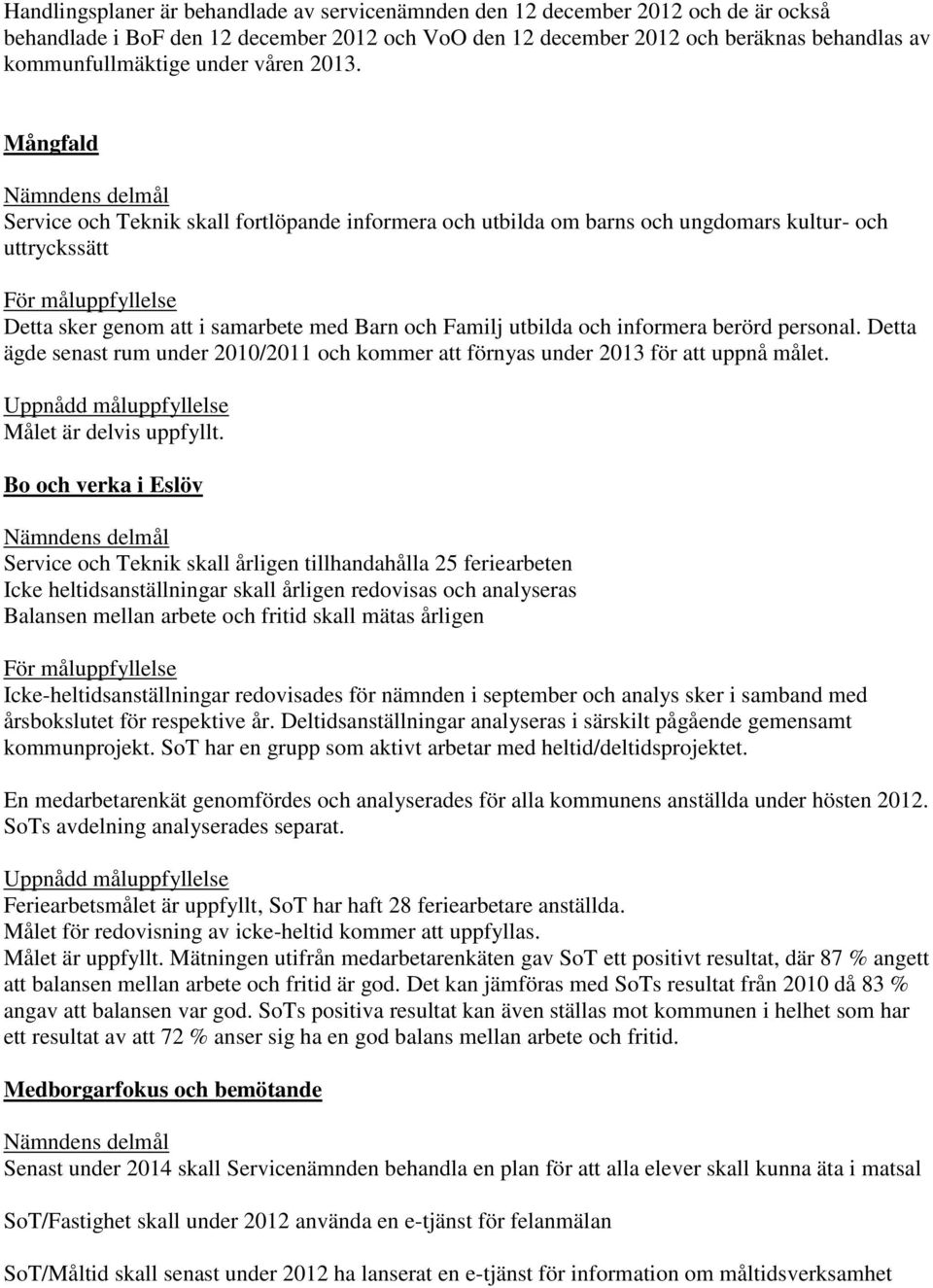 Mångfald Nämndens delmål Service och Teknik skall fortlöpande informera och utbilda om barns och ungdomars kultur- och uttryckssätt För måluppfyllelse Detta sker genom att i samarbete med Barn och