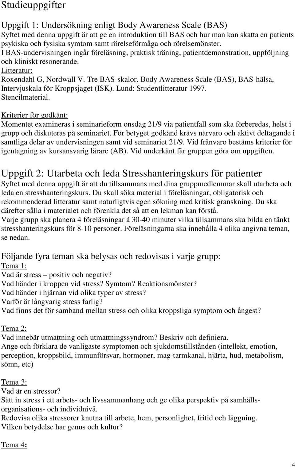 Tre BAS-skalor. Body Awareness Scale (BAS), BAS-hälsa, Intervjuskala för Kroppsjaget (ISK). Lund: Studentlitteratur 1997. Stencilmaterial.