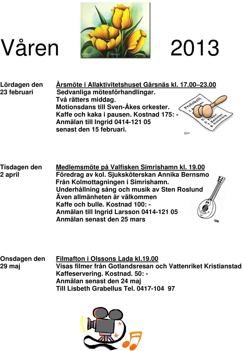 Sjuksköterskan Annika Bernsmo Från Kolmottagningen i Simrishamn. Underhållning sång och musik av Sten Roslund Även allmänheten är välkommen Kaffe och bulle.