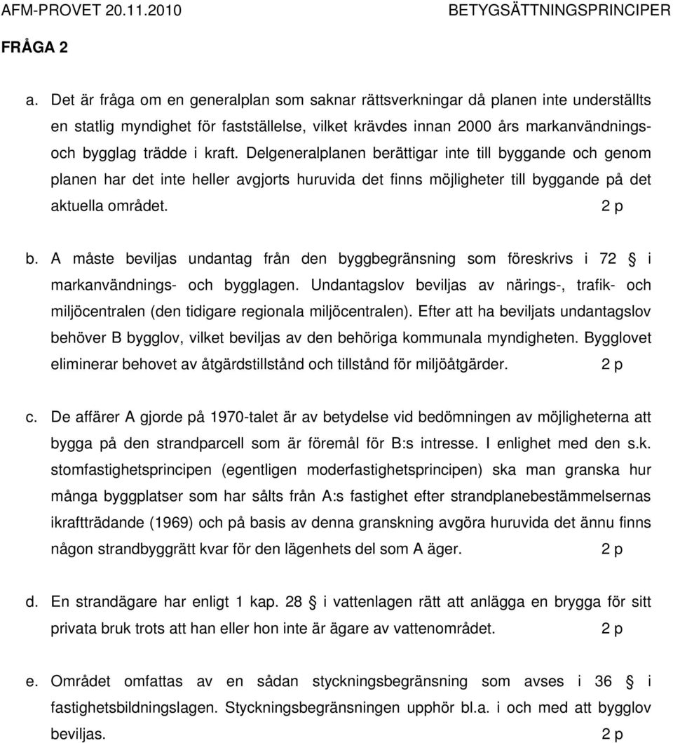 Delgeneralplanen berättigar inte till byggande och genom planen har det inte heller avgjorts huruvida det finns möjligheter till byggande på det aktuella området. b. A måste beviljas undantag från den byggbegränsning som föreskrivs i 72 i markanvändnings- och bygglagen.