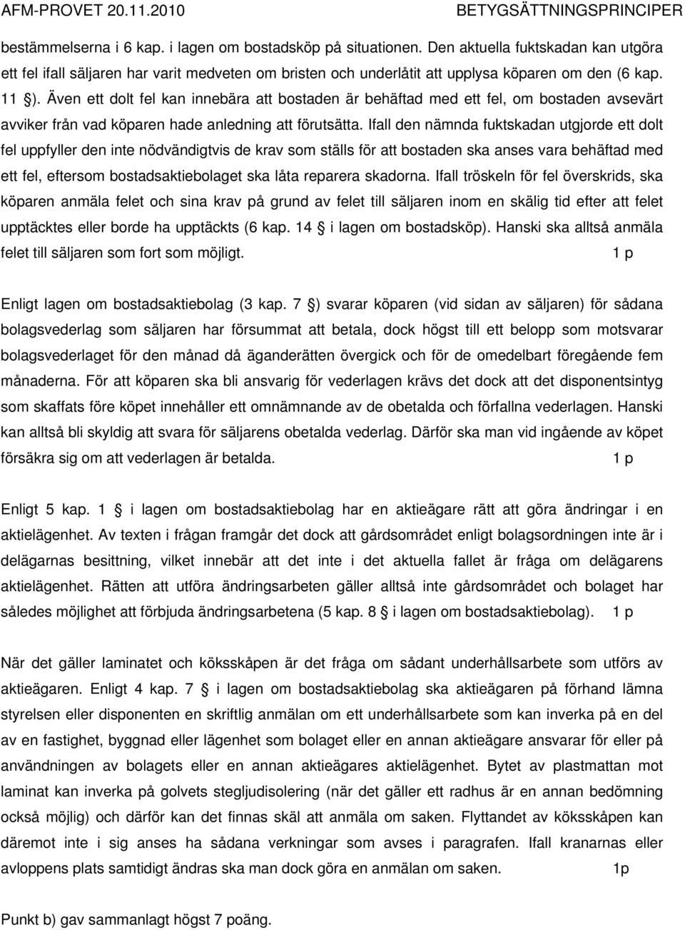 Ifall den nämnda fuktskadan utgjorde ett dolt fel uppfyller den inte nödvändigtvis de krav som ställs för att bostaden ska anses vara behäftad med ett fel, eftersom bostadsaktiebolaget ska låta