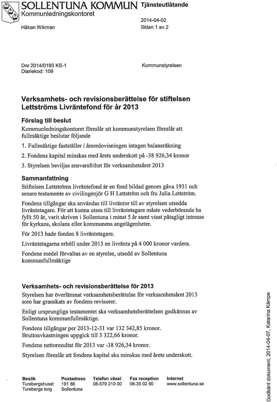 Fullmäktige fastställer i årsredovisningen intagen balansräkning 2. Fondens kapital minskas med årets underskott på -38 926,34 kronor 3.