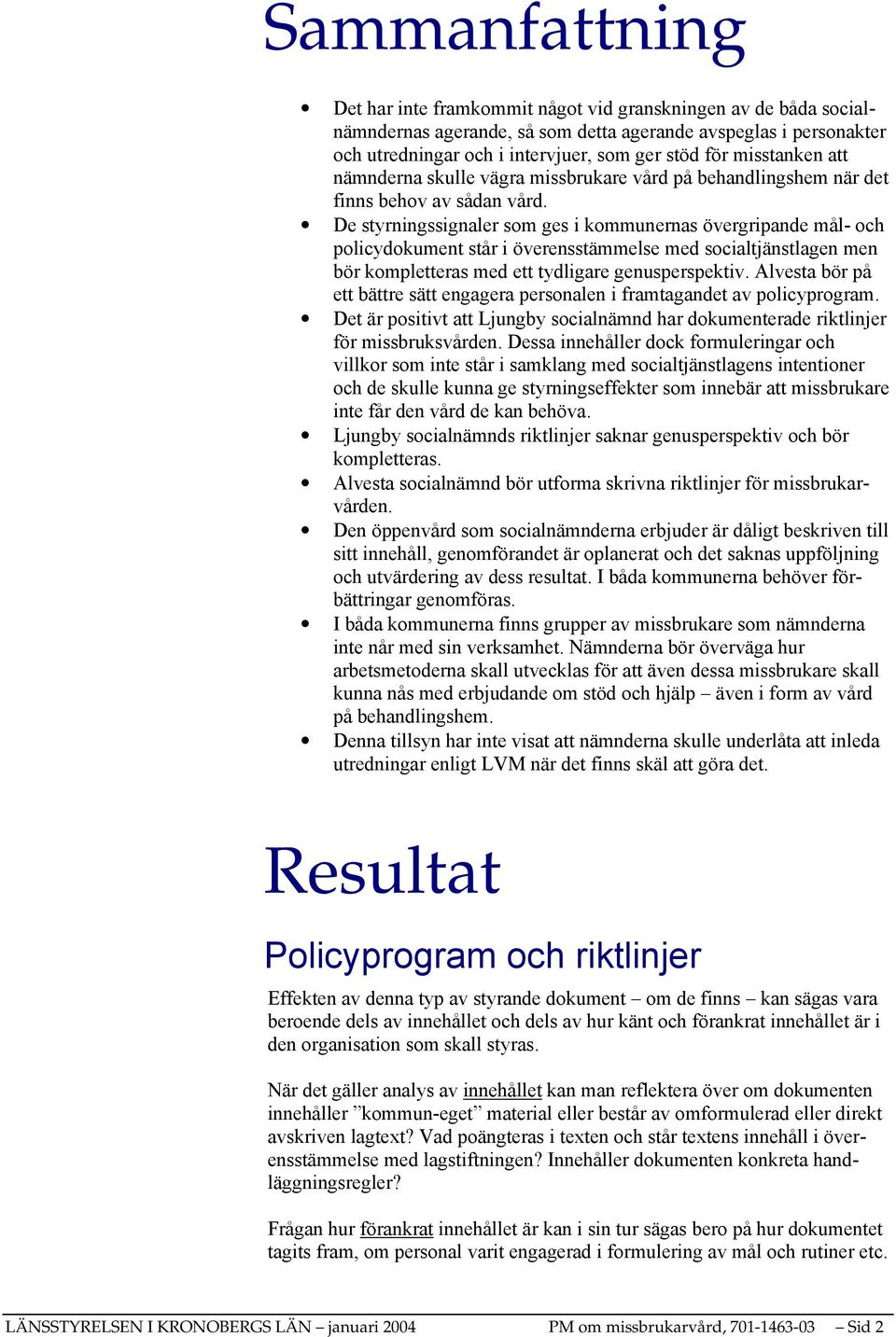 De styrningssignaler som ges i kommunernas övergripande mål- och policydokument står i överensstämmelse med socialtjänstlagen men bör kompletteras med ett tydligare genusperspektiv.