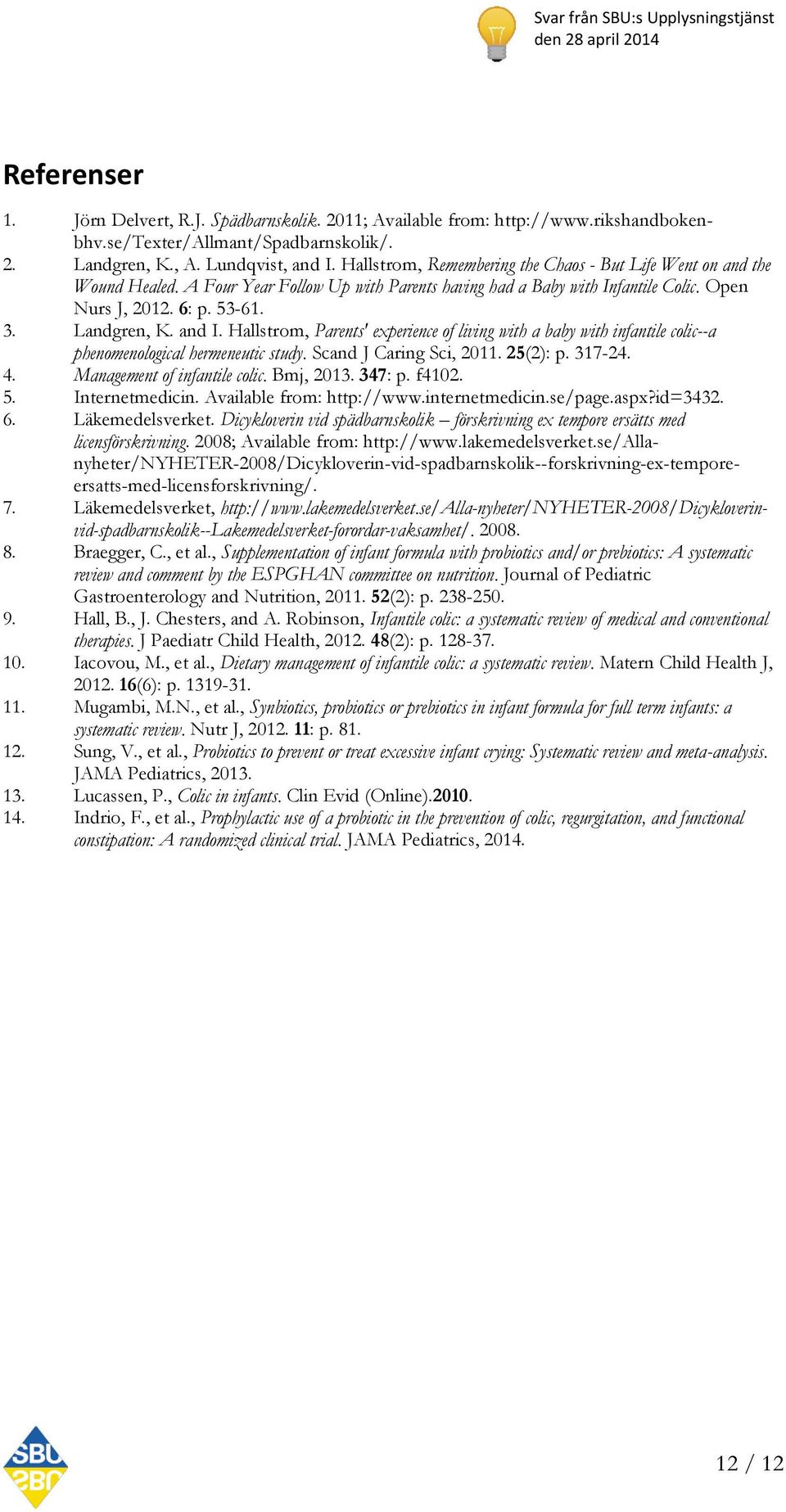 and I. Hallstrom, Parents' experience of living with a baby with infantile colic--a phenomenological hermeneutic study. Scand J Caring Sci, 2011. 25(2): p. 317-24. 4. Management of infantile colic.