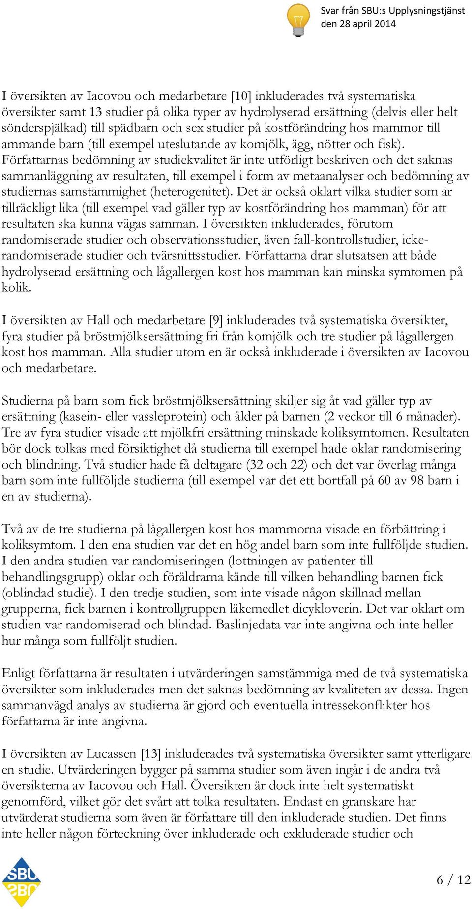 Författarnas bedömning av studiekvalitet är inte utförligt beskriven och det saknas sammanläggning av resultaten, till exempel i form av metaanalyser och bedömning av studiernas samstämmighet
