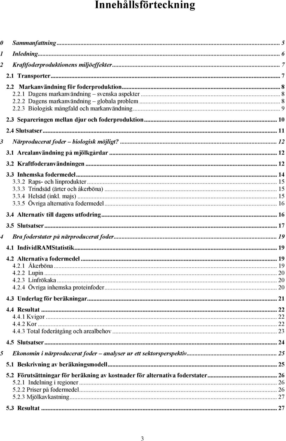 .. 11 3 Närproducerat foder biologisk möjligt?... 12 3.1 Arealanvändning på mjölkgårdar... 12 3.2 Kraftfoderanvändningen... 12 3.3 Inhemska fodermedel... 14 3.3.2 Raps- och linprodukter... 15 3.3.3 Trindsäd (ärter och åkerböna).