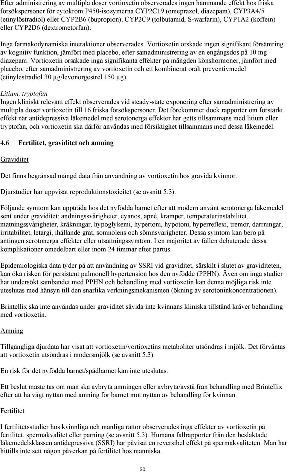 Vortioxetin orskade ingen signifikant försämring av kognitiv funktion, jämfört med placebo, efter samadministrering av en engångsdos på 10 mg diazepam.