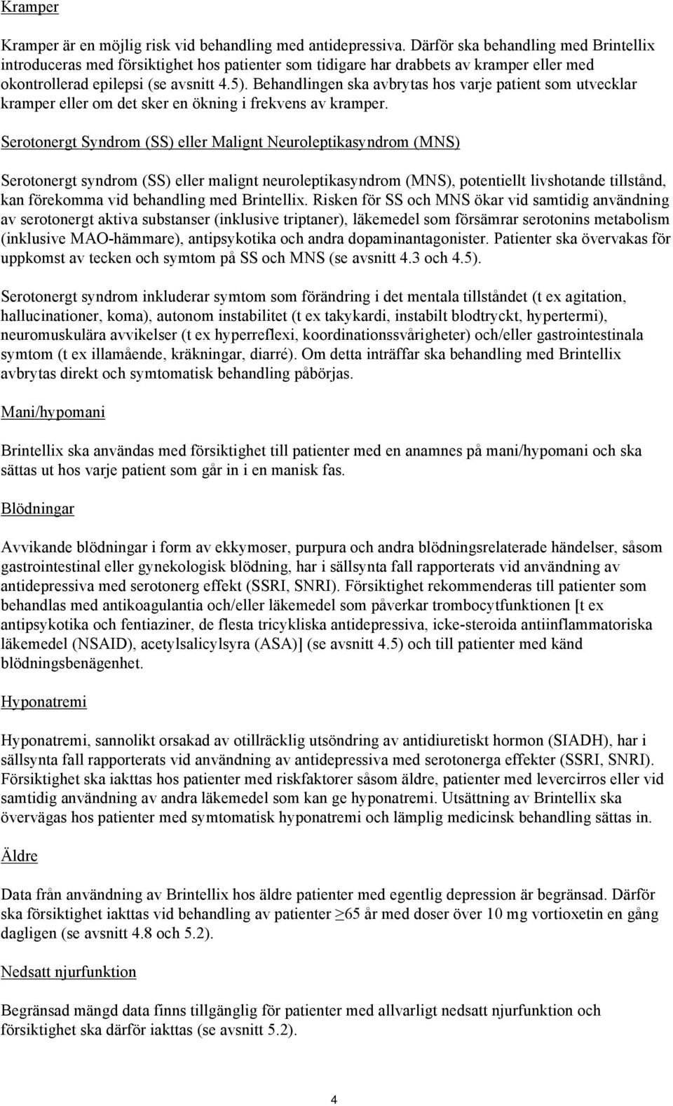 Behandlingen ska avbrytas hos varje patient som utvecklar kramper eller om det sker en ökning i frekvens av kramper.