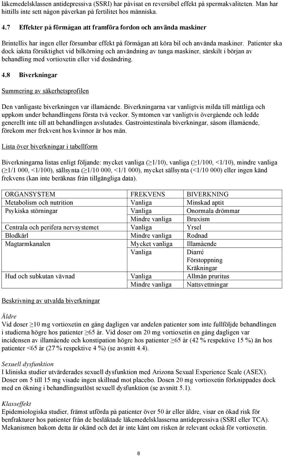 Patienter ska dock iaktta försiktighet vid bilkörning och användning av tunga maskiner, särskilt i början av behandling med vortioxetin eller vid dosändring. 4.