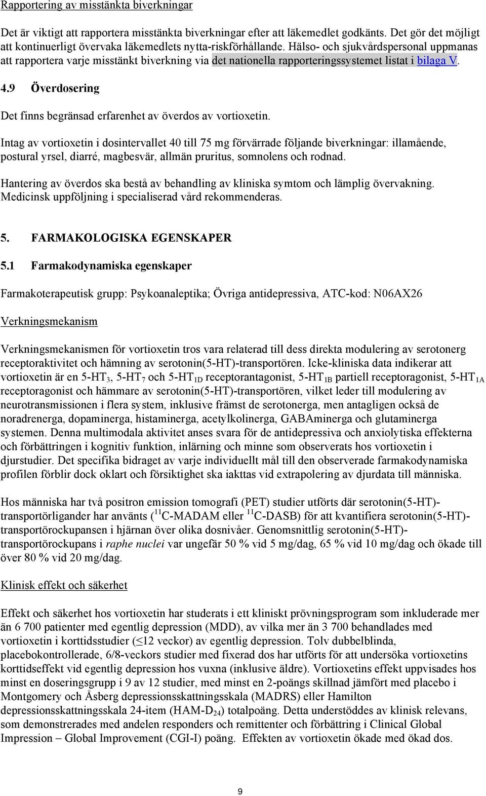 Hälso- och sjukvårdspersonal uppmanas att rapportera varje misstänkt biverkning via det nationella rapporteringssystemet listat i bilaga V. 4.