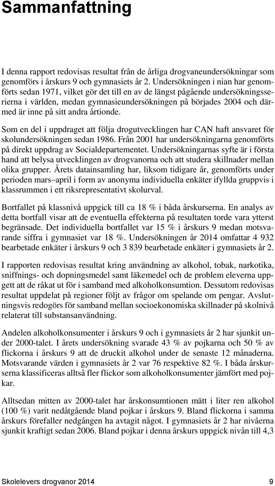 andra årtionde. Som en del i uppdraget att följa drogutvecklingen har CAN haft ansvaret för skolundersökningen sedan 1986.