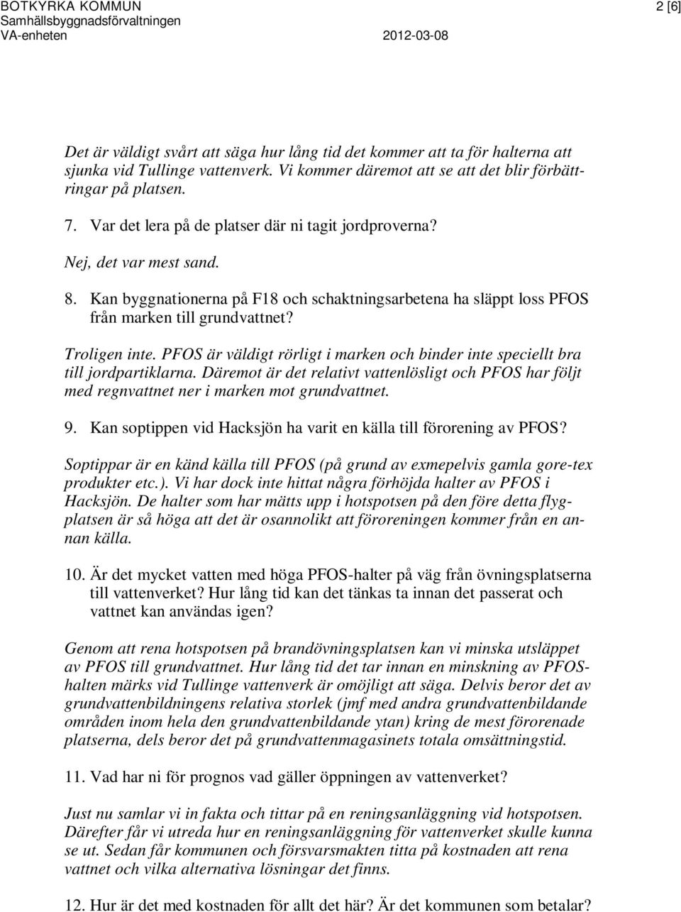 PFOS är väldigt rörligt i marken och binder inte speciellt bra till jordpartiklarna. Däremot är det relativt vattenlösligt och PFOS har följt med regnvattnet ner i marken mot grundvattnet. 9.