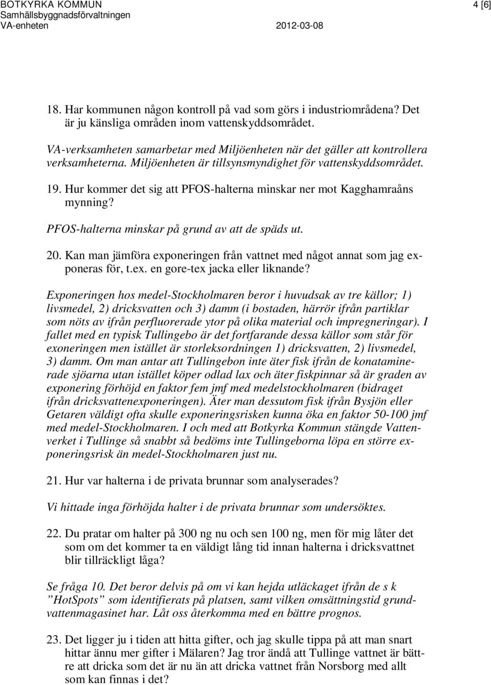 Hur kommer det sig att PFOS-halterna minskar ner mot Kagghamraåns mynning? PFOS-halterna minskar på grund av att de späds ut. 20.