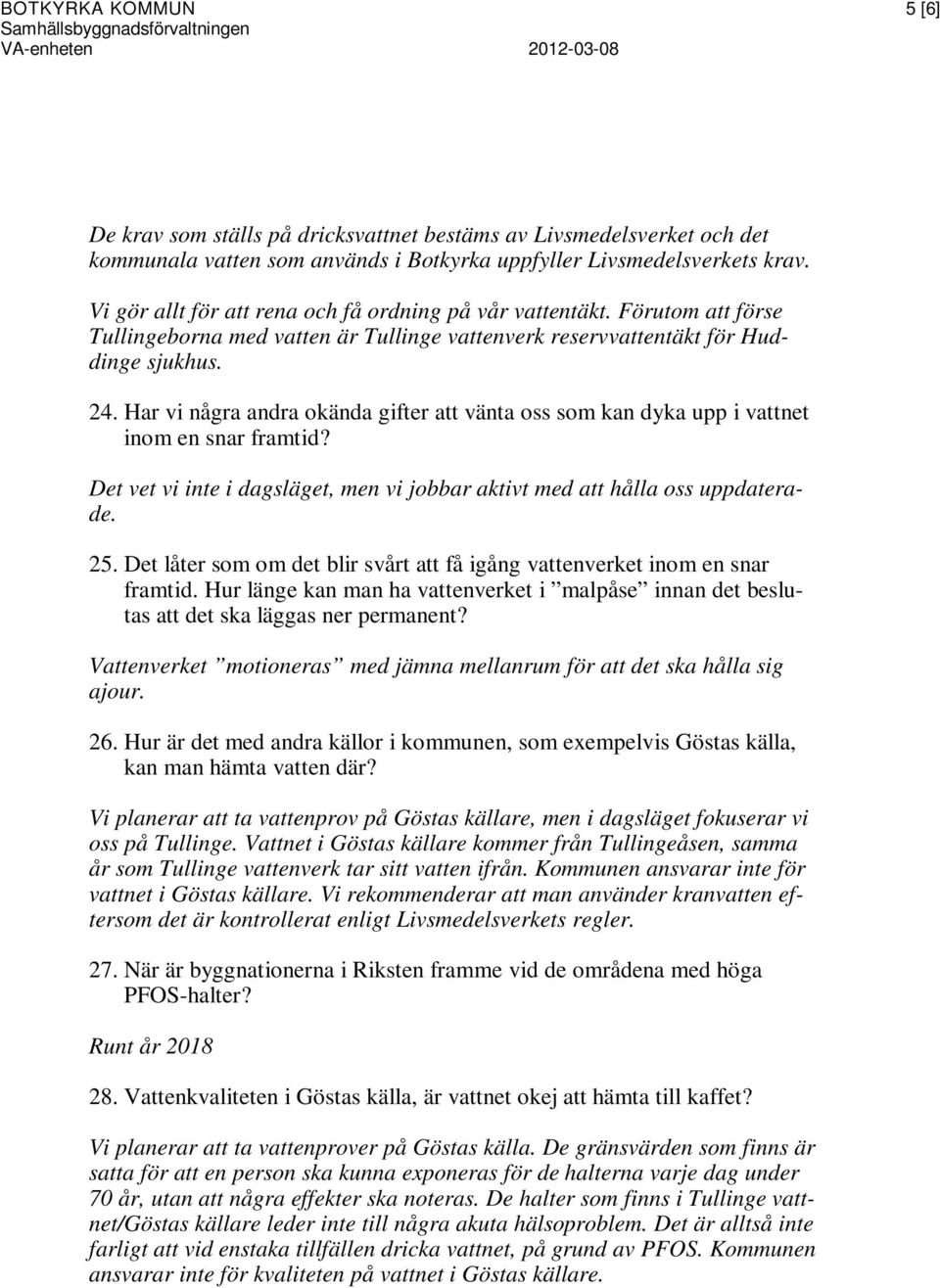 Har vi några andra okända gifter att vänta oss som kan dyka upp i vattnet inom en snar framtid? Det vet vi inte i dagsläget, men vi jobbar aktivt med att hålla oss uppdaterade. 25.