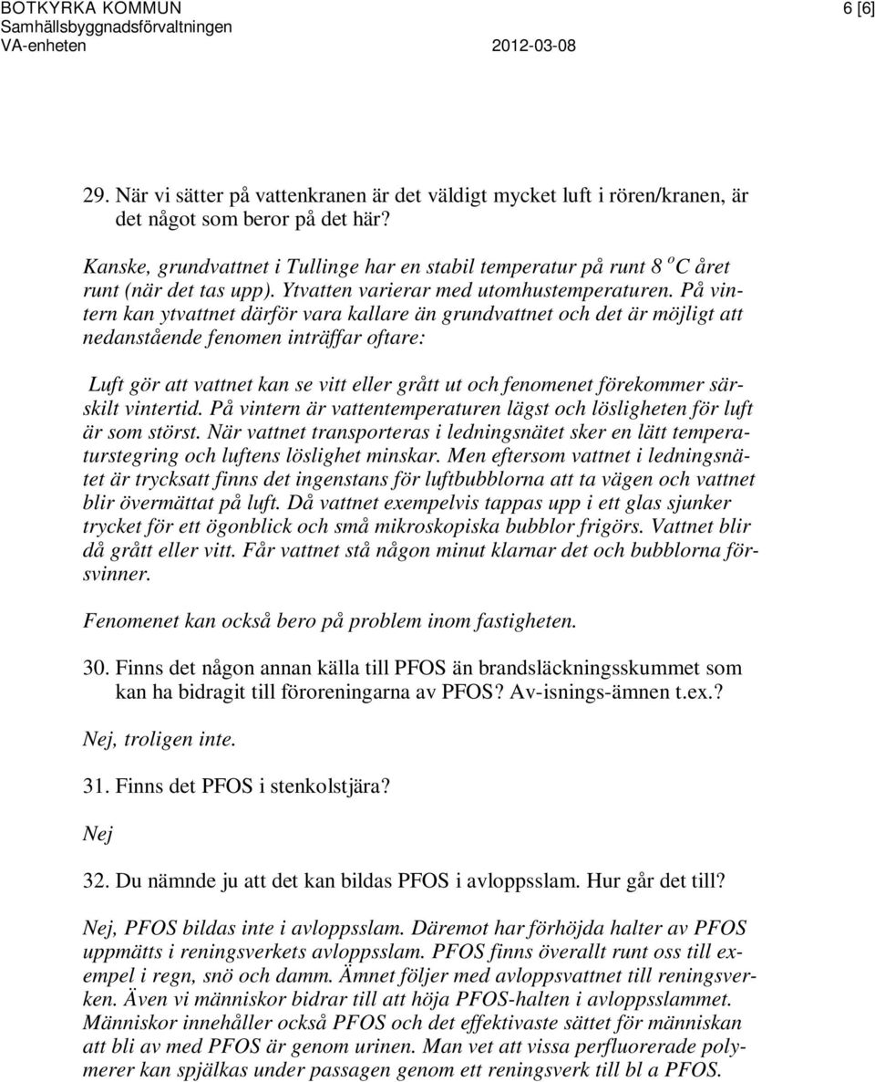 På vintern kan ytvattnet därför vara kallare än grundvattnet och det är möjligt att nedanstående fenomen inträffar oftare: Luft gör att vattnet kan se vitt eller grått ut och fenomenet förekommer