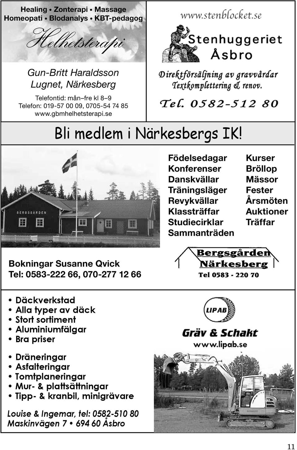 Födelsedagar Konferenser Danskvällar Träningsläger Revykvällar Klassträffar Studiecirklar Sammanträden Kurser Bröllop Mässor Fester Årsmöten Auktioner Träffar Bokningar