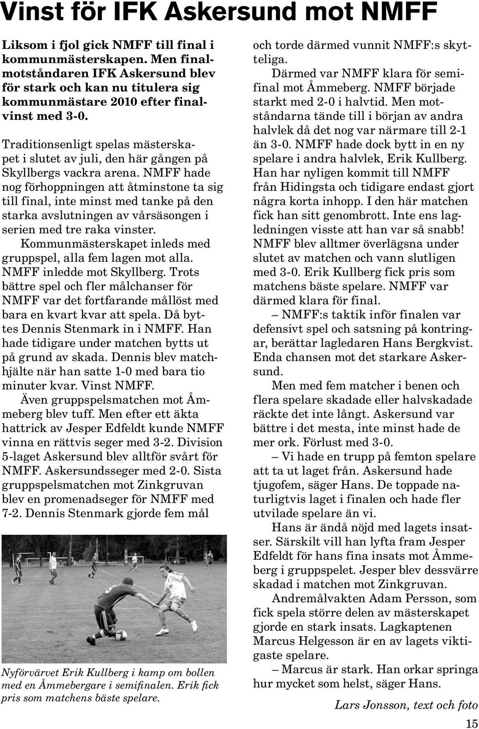 Traditionsenligt spelas mästerskapet i slutet av juli, den här gången på Skyllbergs vackra arena.