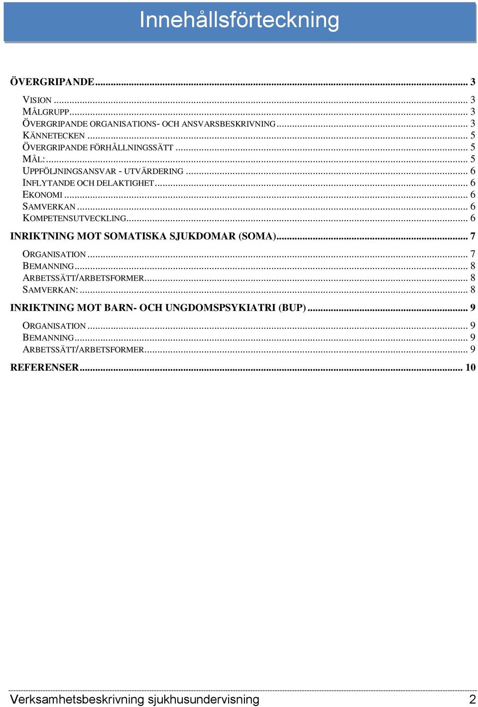 .. 6 KOMPETENSUTVECKLING... 6 INRIKTNING MOT SOMATISKA SJUKDOMAR (SOMA)... 7 ORGANISATION... 7 BEMANNING... 8 ARBETSSÄTT/ARBETSFORMER... 8 SAMVERKAN:.