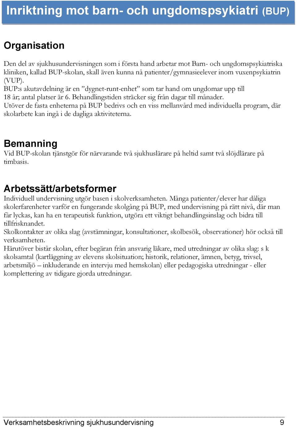 Behandlingstiden sträcker sig från dagar till månader. Utöver de fasta enheterna på BUP bedrivs och en viss mellanvård med individuella program, där skolarbete kan ingå i de dagliga aktiviteterna.