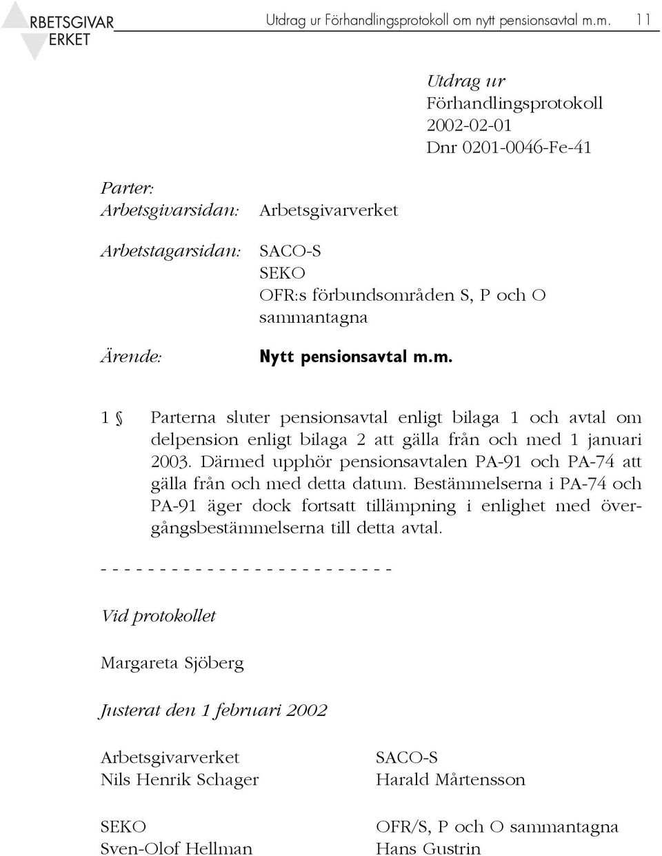 m. 11 Utdrag ur Förhandlingsprotokoll 2002-02-01 Dnr 0201-0046-Fe-41 Parter: Arbetsgivarsidan: Arbetsgivarverket Arbetstagarsidan: SACO-S SEKO OFR:s förbundsområden S, P och O sammantagna Ärende: