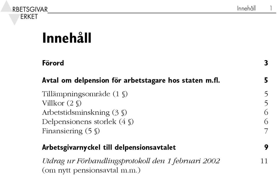 Delpensionens storlek (4 ) 6 Finansiering (5 ) 7 Arbetsgivarnyckel till