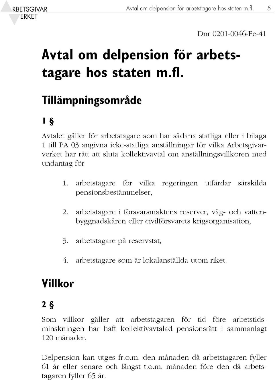 rätt att sluta kollektivavtal om anställningsvillkoren med undantag för Villkor 2 1. arbetstagare för vilka regeringen utfärdar särskilda pensionsbestämmelser, 2.