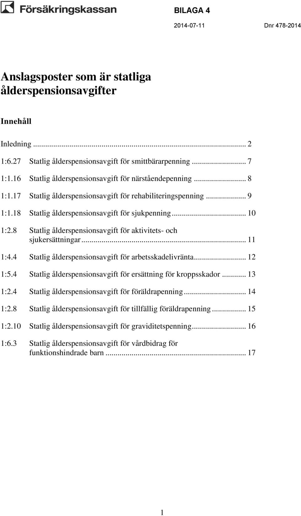 4 Statlig ålderspensionsavgift för arbetsskadelivränta... 2 :5.4 Statlig ålderspensionsavgift för ersättning för kroppsskador... 3 :2.4 Statlig ålderspensionsavgift för föräldrapenning... 4 :2.