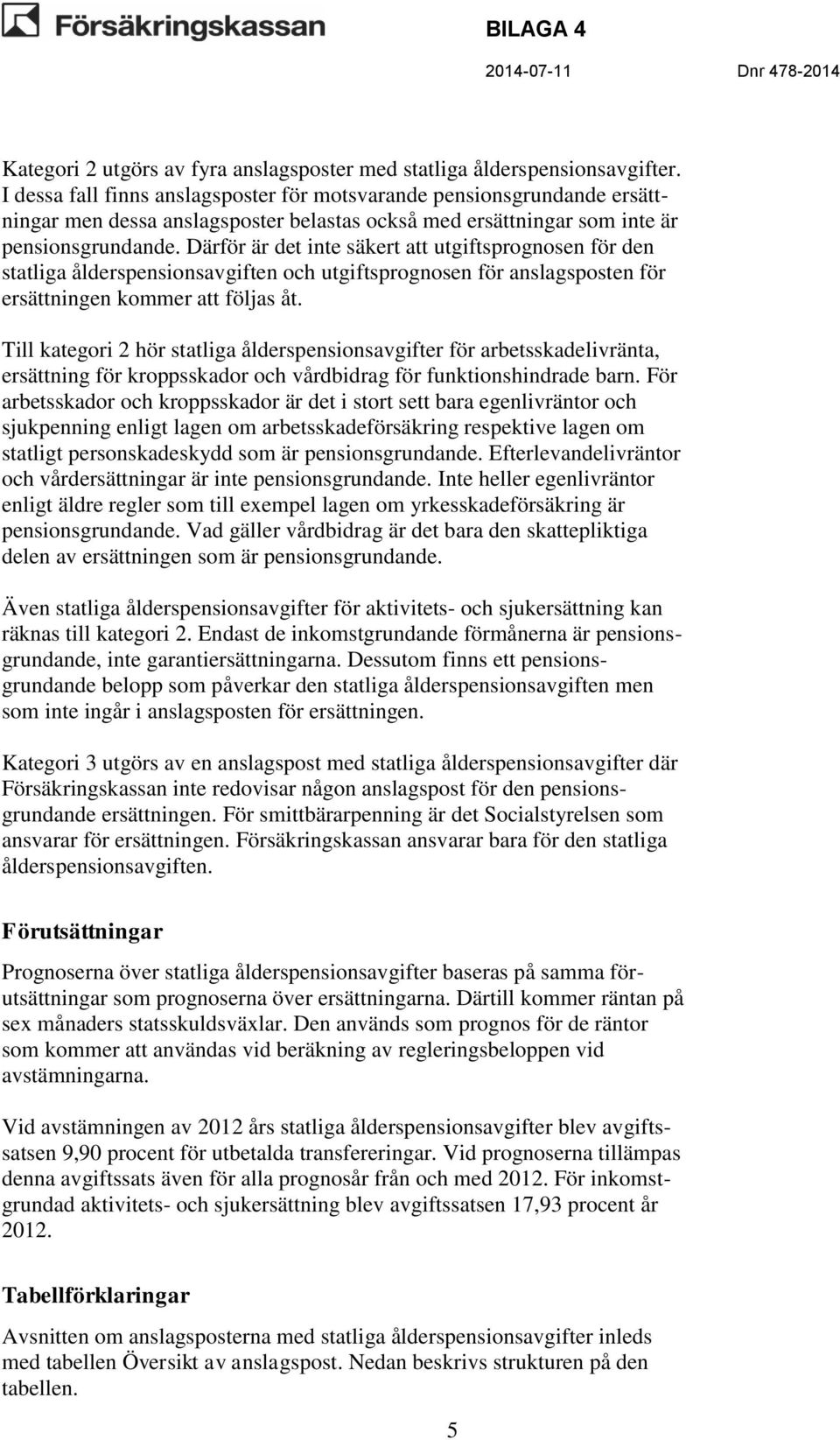 Därför är det inte säkert att utgiftsprognosen för den statliga ålderspensionsavgiften och utgiftsprognosen för anslagsposten för ersättningen kommer att följas åt.