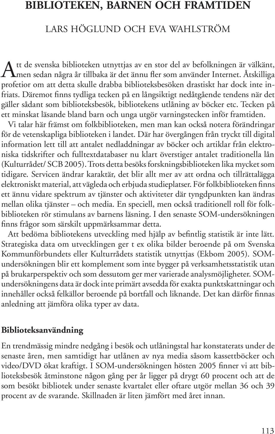 Däremot finns tydliga tecken på en långsiktigt nedåtgående tendens när det gäller sådant som biblioteksbesök, bibliotekens utlåning av böcker etc.