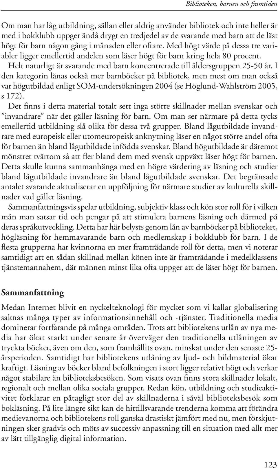 Helt naturligt är svarande med barn koncentrerade till åldersgruppen 25-50 år.