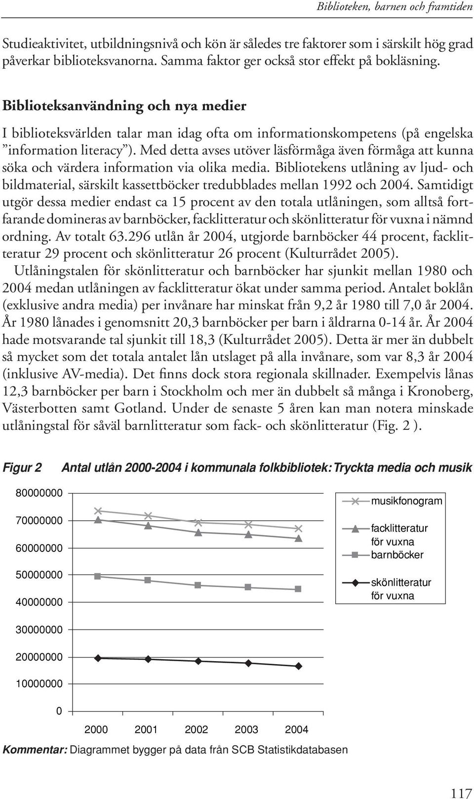 Med detta avses utöver läsförmåga även förmåga att kunna söka och värdera information via olika media.