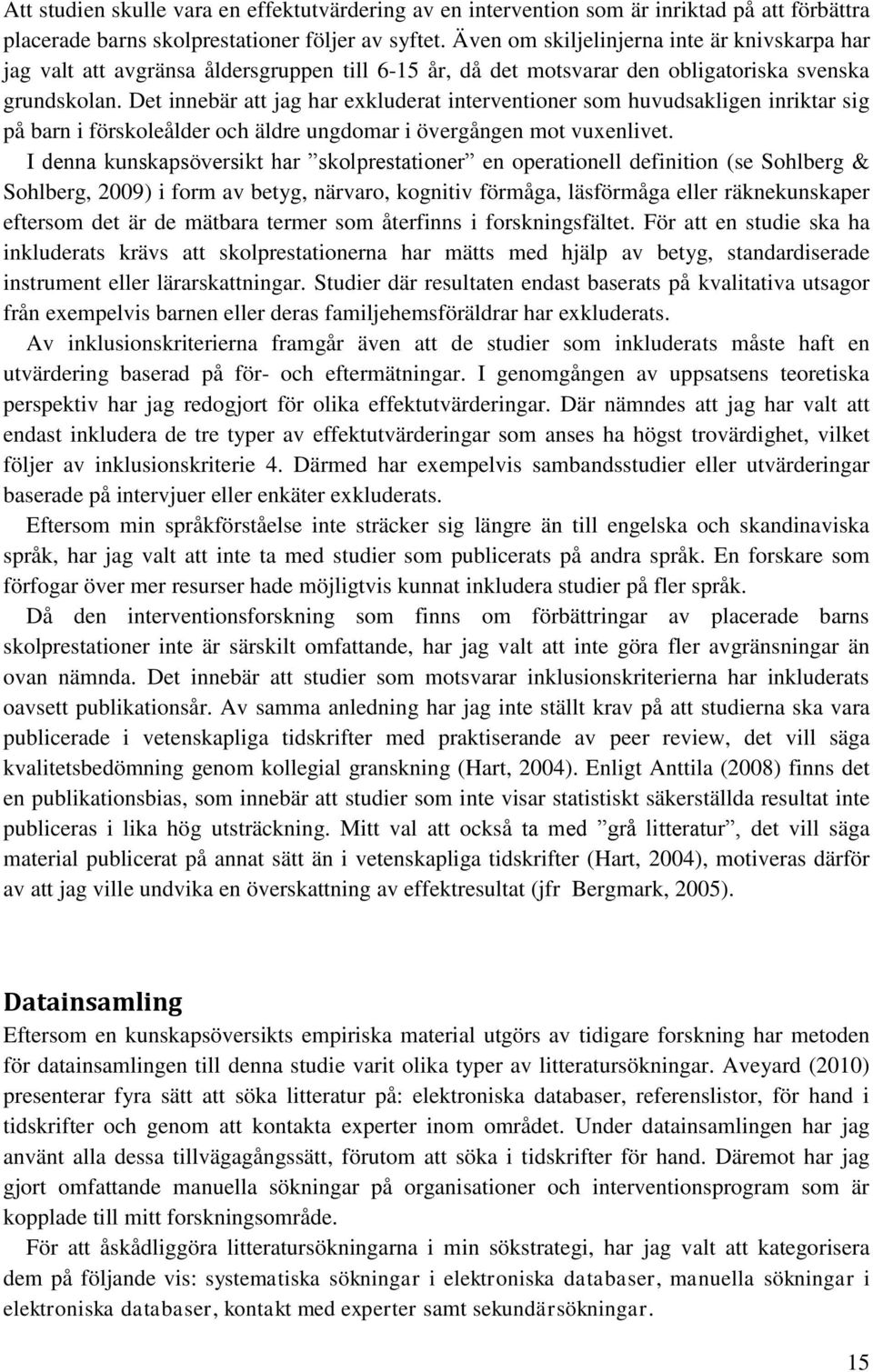 Det innebär att jag har exkluderat interventioner som huvudsakligen inriktar sig på barn i förskoleålder och äldre ungdomar i övergången mot vuxenlivet.