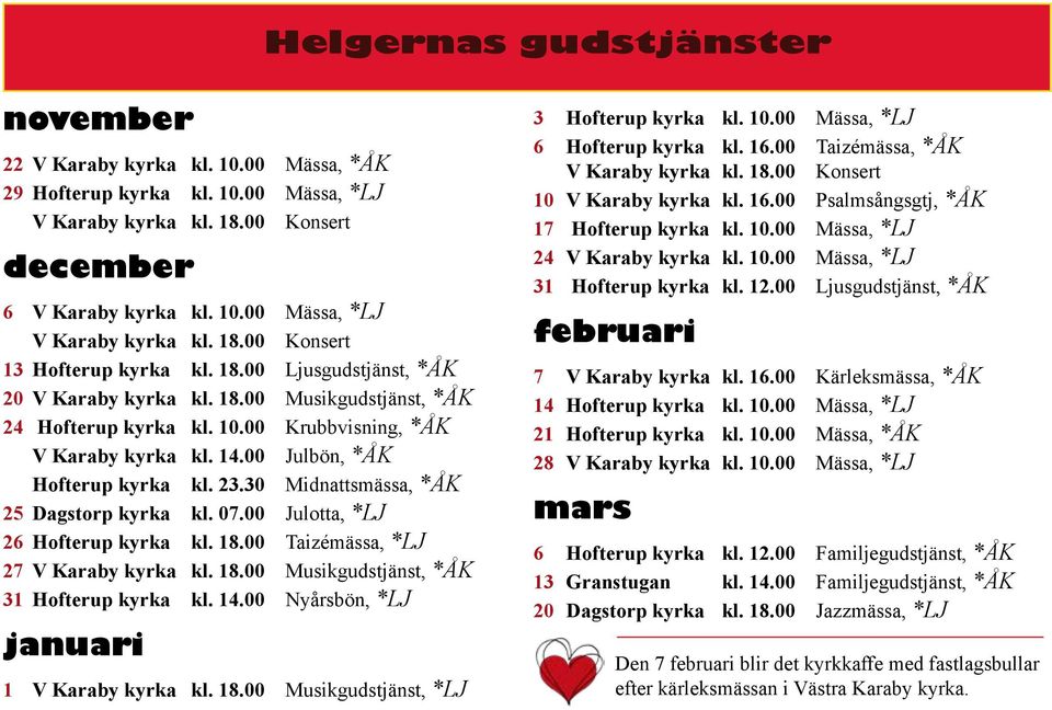 30 Midnattsmässa, *ÅK 25 Dagstorp kyrka kl. 07.00 Julotta, *LJ 26 Hofterup kyrka kl. 18.00 Taizémässa, *LJ 27 V Karaby kyrka kl. 18.00 Musikgudstjänst, *ÅK 31 Hofterup kyrka kl. 14.