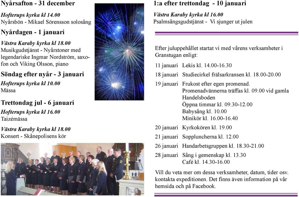 00 Mässa Trettondag jul - 6 januari Hofterups kyrka kl 16.00 Taizémässa Västra Karaby kyrka kl 18.00 Konsert - Skånepolisens kör 1:a efter trettondag - 10 januari Västra Karaby kyrka kl 16.