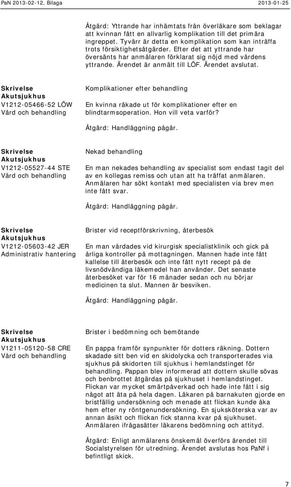 Ärendet avslutat. V1212-05466-52 LÖW Komplikationer efter behandling En kvinna råkade ut för komplikationer efter en blindtarmsoperation. Hon vill veta varför?