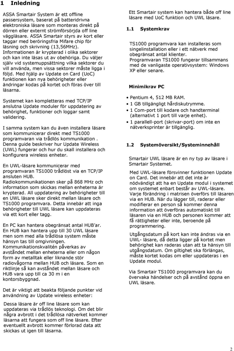 Du väljer själv vid systemuppsättning vilka sektorer du vill använda, men vissa sektorer måste ligga i följd.