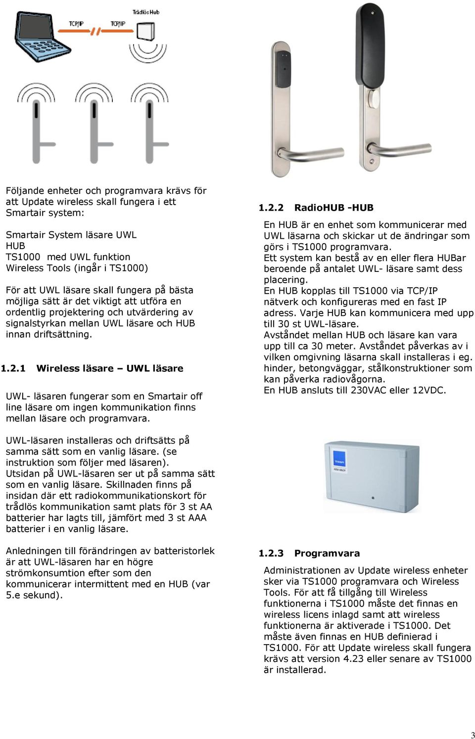1 Wireless läsare UWL läsare UWL- läsaren fungerar som en Smartair off line läsare om ingen kommunikation finns mellan läsare och programvara. 1.2.