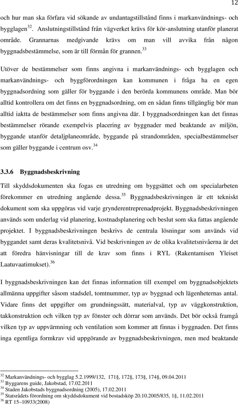 33 Utöver de bestämmelser som finns angivna i markanvändnings- och bygglagen och markanvändnings- och byggförordningen kan kommunen i fråga ha en egen byggnadsordning som gäller för byggande i den
