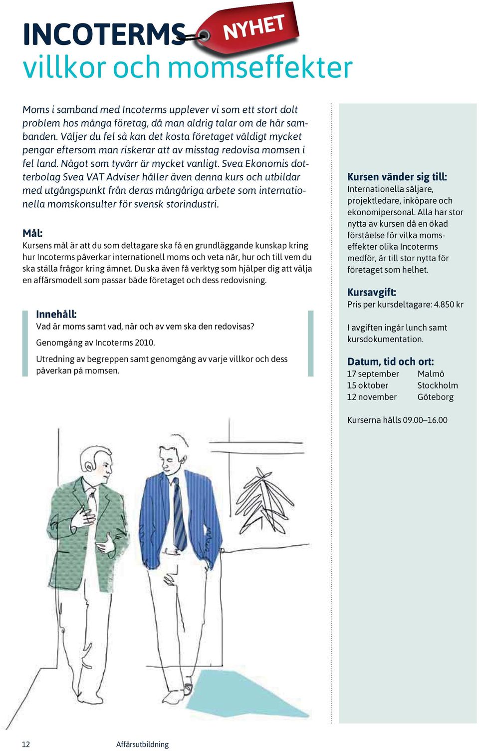 Svea Ekonomis dotterbolag Svea VAT Adviser håller även denna kurs och utbildar med utgångspunkt från deras mångåriga arbete som internationella momskonsulter för svensk storindustri.