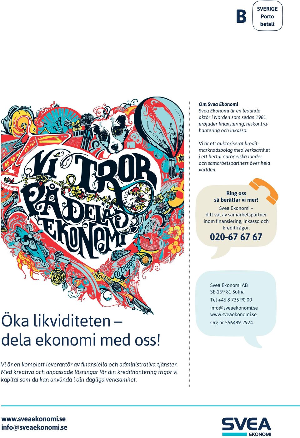 Svea Ekonomi ditt val av samarbetspartner LQRP úqdqvlhulqj LQNDVVR RFK kreditfrågor. 020-67 67 67 Svea Ekonomi AB SE-169 81 Solna Tel +46 8 735 90 00 Öka likviditeten dela ekonomi med oss!