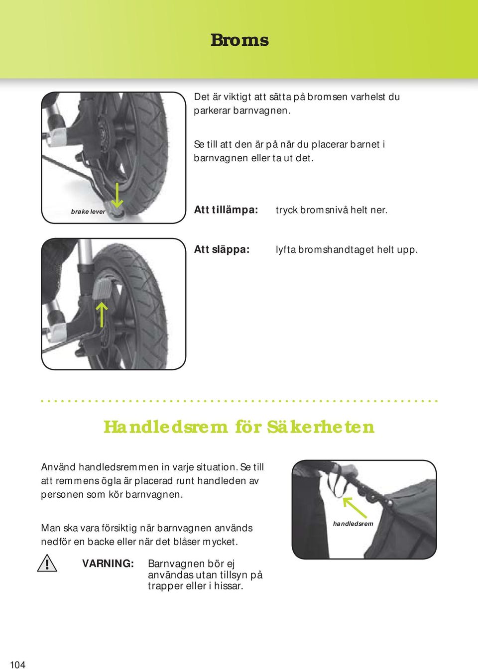 Att släppa: lyfta bromshandtaget helt upp. Handledsrem för Säkerheten Använd handledsremmen in varje situation.