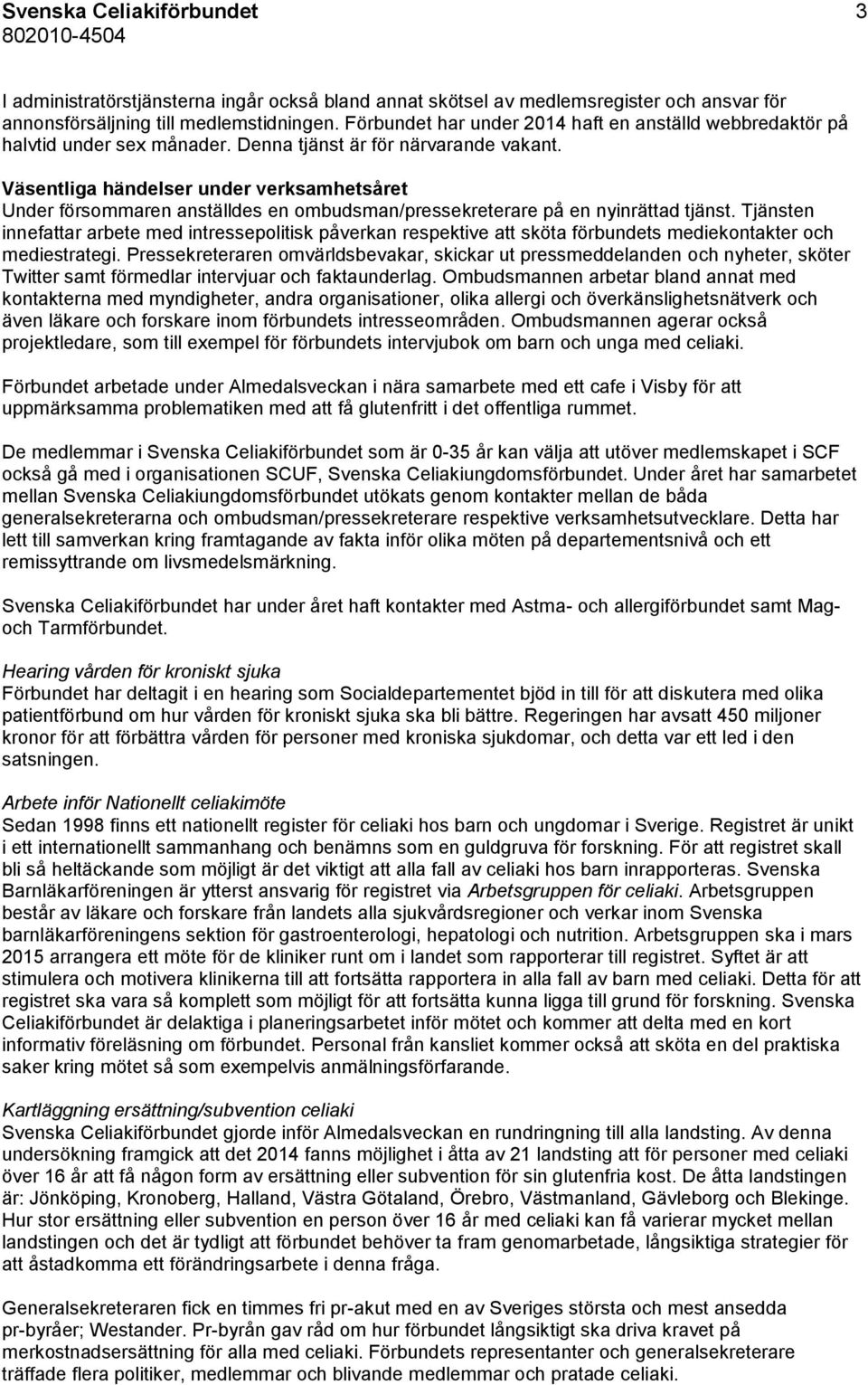 Väsentliga händelser under verksamhetsåret Under försommaren anställdes en ombudsman/pressekreterare på en nyinrättad tjänst.