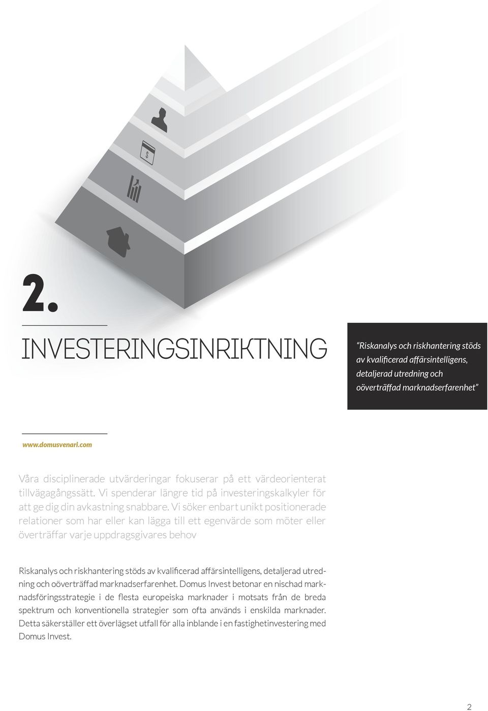 Vi söker enbart unikt positionerade relationer som har eller kan lägga till ett egenvärde som möter eller överträffar varje uppdragsgivares behov Riskanalys och riskhantering stöds av kvaliﬁcerad
