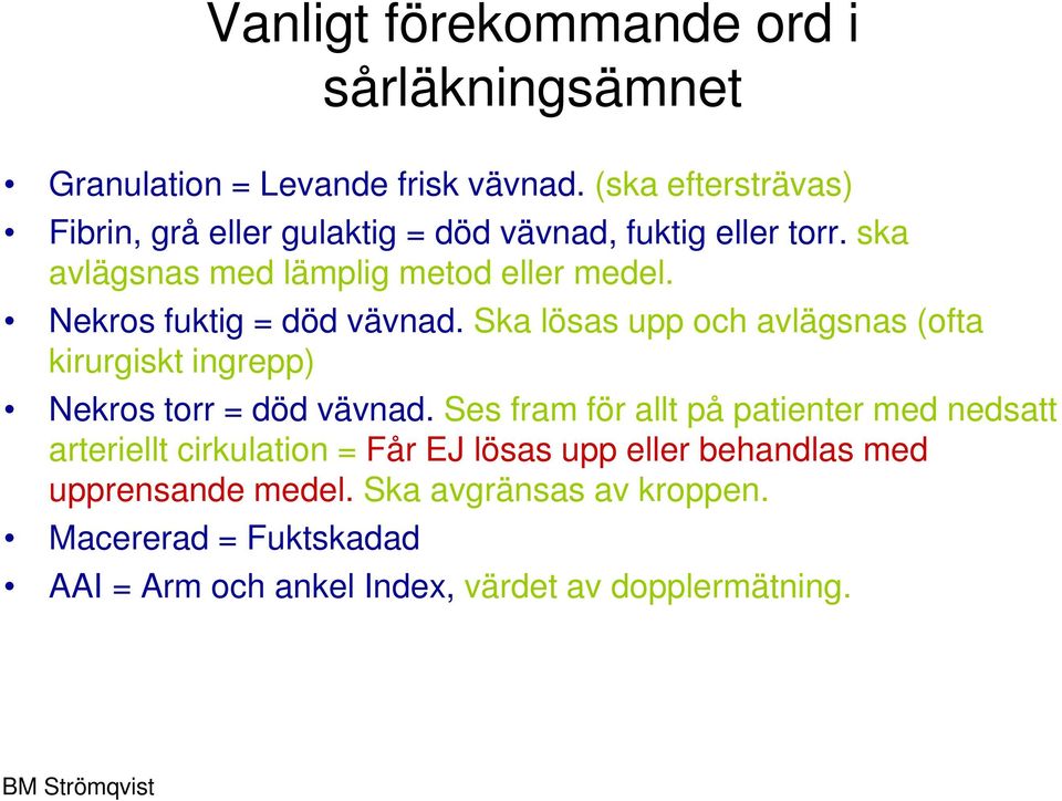 Nekros fuktig = död vävnad. Ska lösas upp och avlägsnas (ofta kirurgiskt ingrepp) Nekros torr = död vävnad.