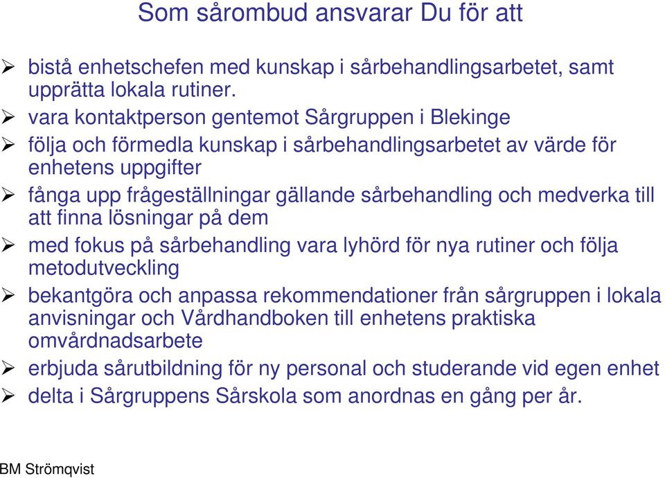 sårbehandling och medverka till att finna lösningar på dem med fokus på sårbehandling vara lyhörd för nya rutiner och följa metodutveckling bekantgöra och anpassa