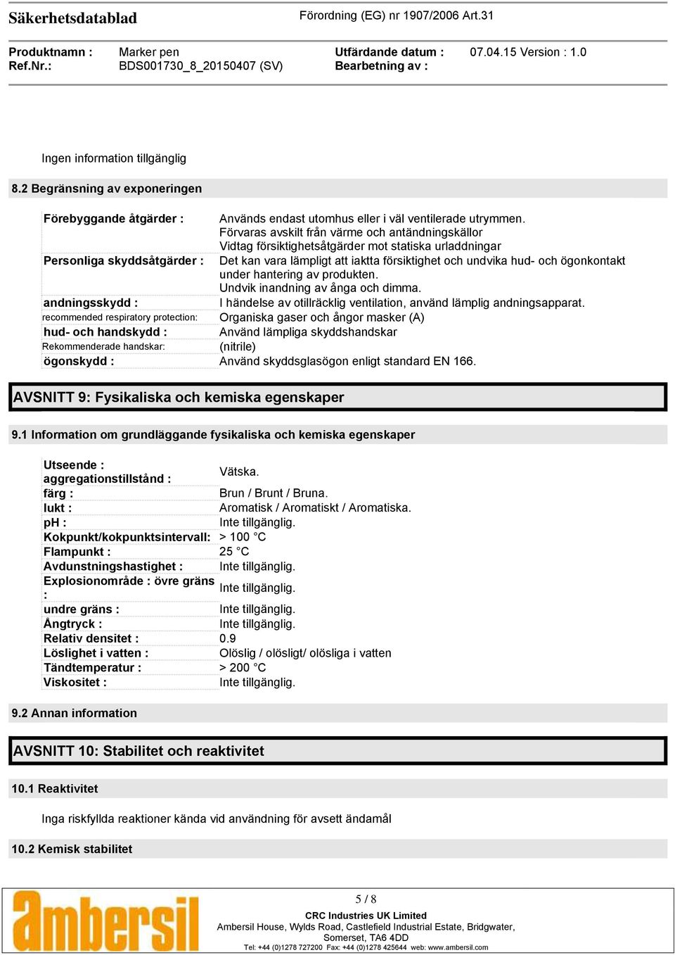 ögonkontakt under hantering av produkten. Undvik inandning av ånga och dimma. andningsskydd : I händelse av otillräcklig ventilation, använd lämplig andningsapparat.