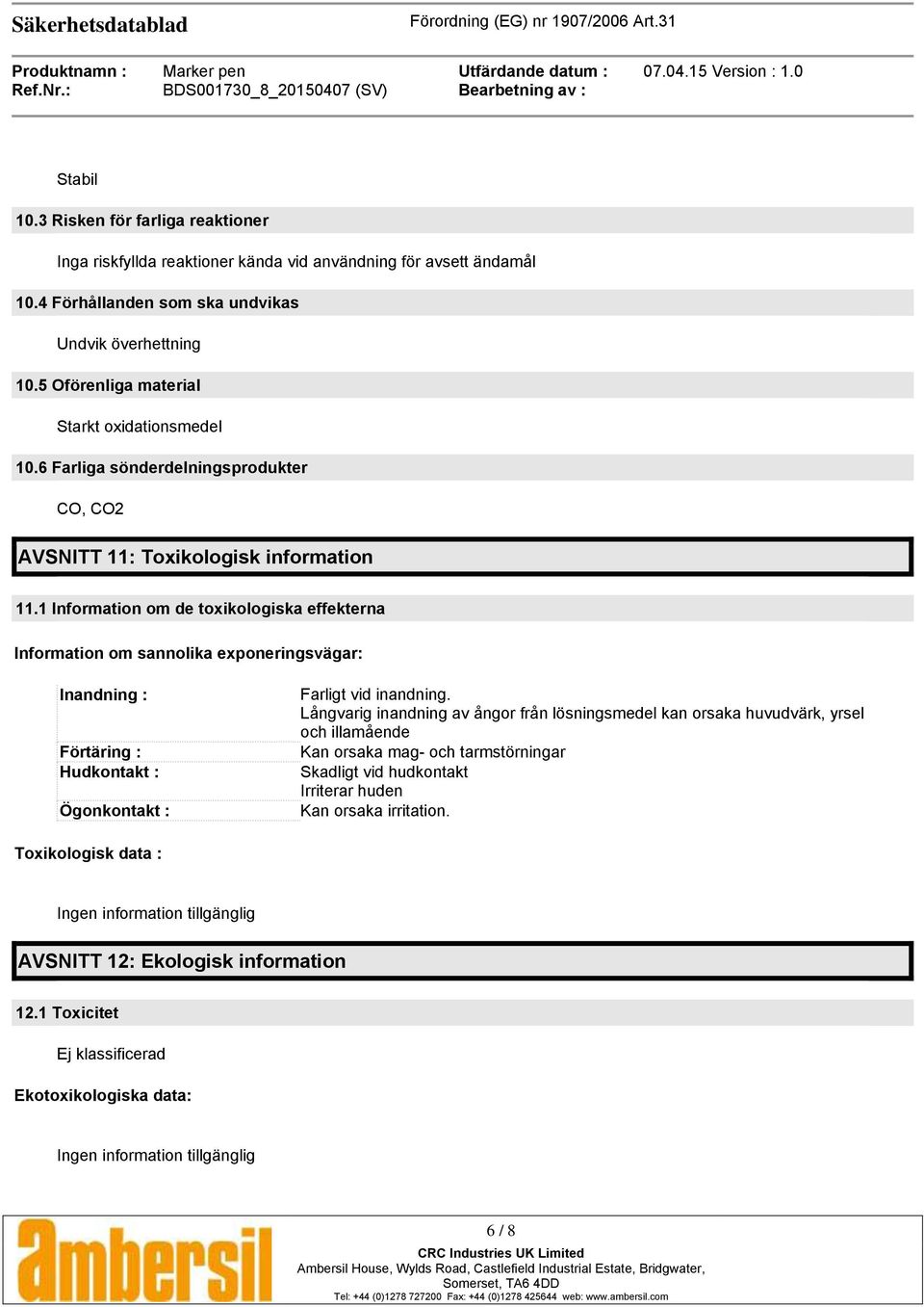 1 Information om de toxikologiska effekterna Information om sannolika exponeringsvägar: Inandning : Förtäring : Hudkontakt : Ögonkontakt : Farligt vid inandning.