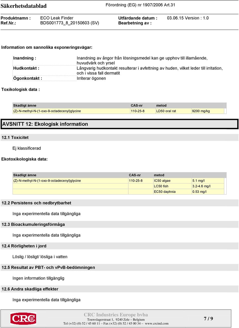 110-25-8 LD50 oral rat 9200 mg/kg AVSNITT 12: Ekologisk information 12.1 Toxicitet Ekotoxikologiska data: Skadligt ämne CAS-nr metod (Z)-N-methyl-N-(1-oxo-9-octadecenyl)glycine 110-25-8 IC50 algae 5.