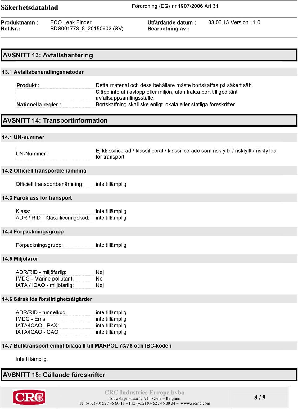 1 UN-nummer UN-Nummer : / klassificerat / klassificerade som riskfylld / riskfyllt / riskfyllda för transport 14.2 Officiell transportbenämning Officiell transportbenämning: 14.